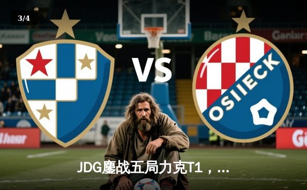 JDG鏖战五局力克T1，369酒桶定乾坤挺进MSI胜者组决赛 - 3