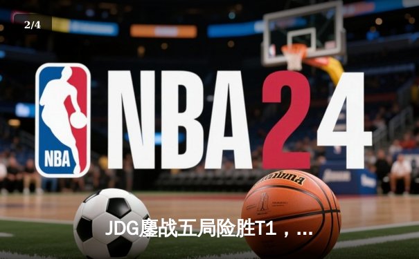JDG鏖战五局险胜T1，369天雷凯南锁定胜局挺进MSI决赛 - 2