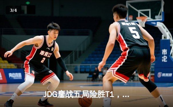 JDG鏖战五局险胜T1，369天雷凯南锁定胜局挺进MSI决赛 - 3