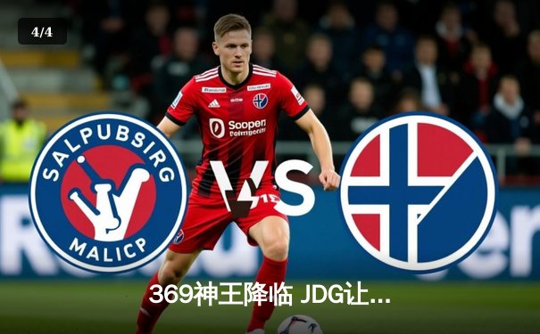 369神王降临 JDG让二追三逆天改命挺进S14四强 - 4