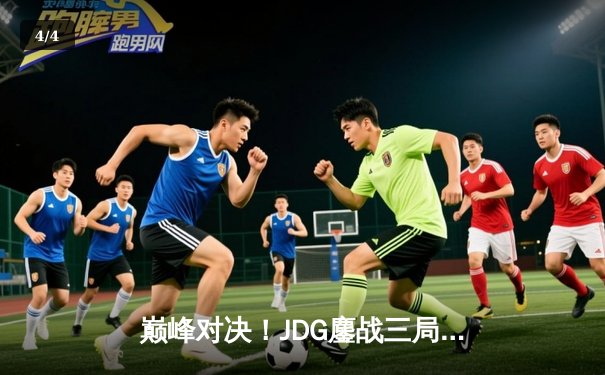 巅峰对决！JDG鏖战三局险胜BLG，Knight沙皇绝境推三人锁定LPL春季赛决赛席位 - 4