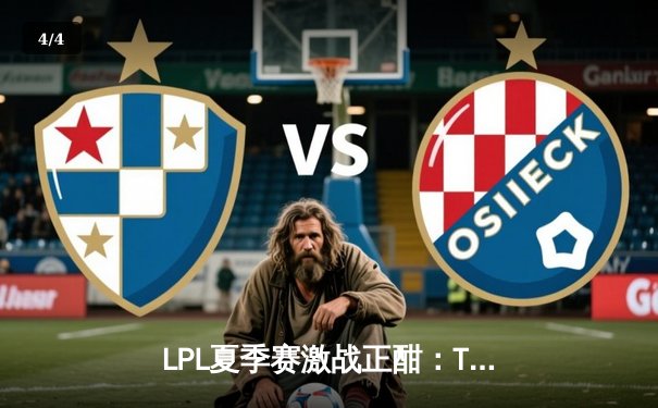 LPL夏季赛激战正酣：TES横扫JDG三连胜勇夺榜首，JackeyLove超神发挥引爆全场 - 4