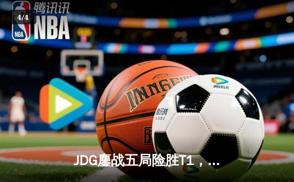 JDG鏖战五局险胜T1，369神级纳尔奠定胜局 - 4
