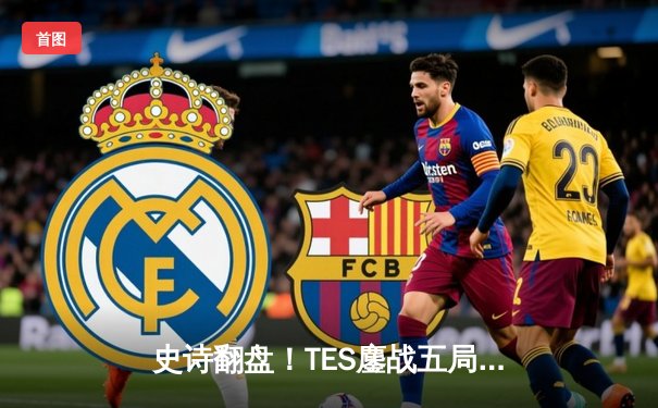 史诗翻盘！TES鏖战五局力克JDG，勇夺LPL夏季赛总冠军