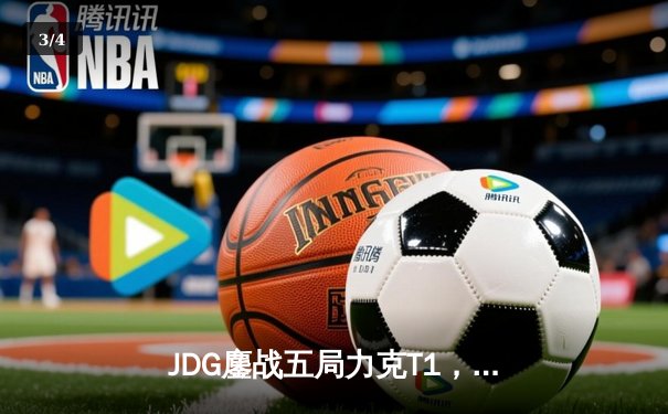 JDG鏖战五局力克T1，Knight沙皇关键推助队挺进MSI胜者组决赛 - 3