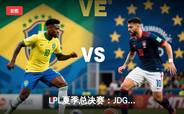 LPL夏季总决赛：JDG鏖战五局力克BLG，卫冕冠军锁定S13一号种子