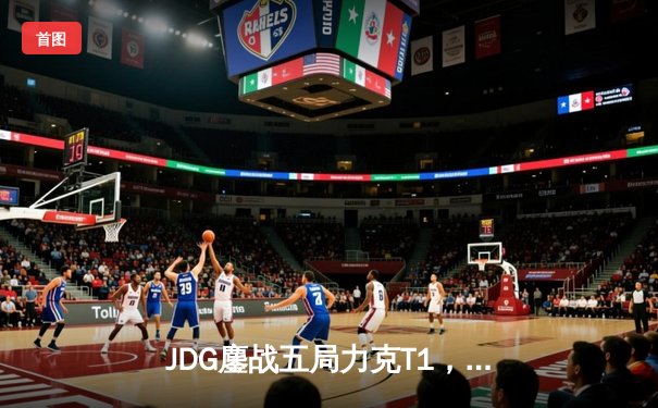 JDG鏖战五局力克T1，369纳尔关键一拍锁定MSI决赛席位