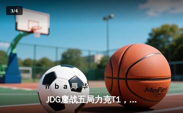 JDG鏖战五局力克T1，369纳尔关键一拍锁定MSI决赛席位 - 3