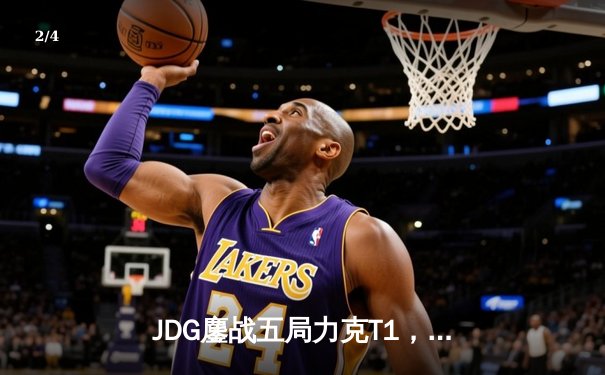JDG鏖战五局力克T1，369纳尔关键一拍锁定MSI决赛席位 - 2