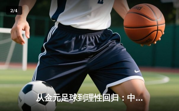 从金元足球到理性回归：中国职业联赛的转型阵痛与未来之路 - 2