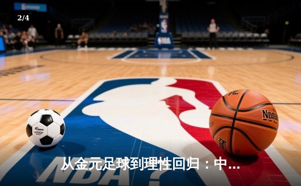 从金元足球到理性回归：中国职业联赛的转型阵痛与未来之路 - 2